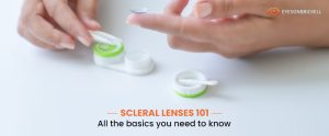 Eyes on Brickell: Scleral Lenses 101: All the Basics You Need to Know