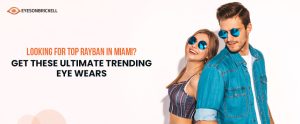 Eyes On Brickell: Looking for Top Rayban in Miami? Get These Ultimate Trending Eye Wears